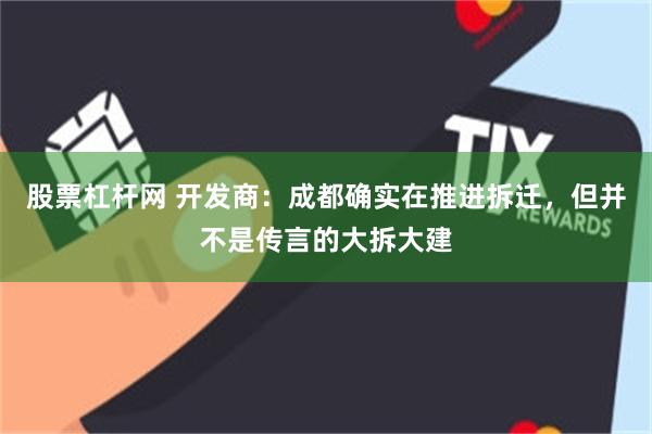 股票杠杆网 开发商：成都确实在推进拆迁，但并不是传言的大拆大建