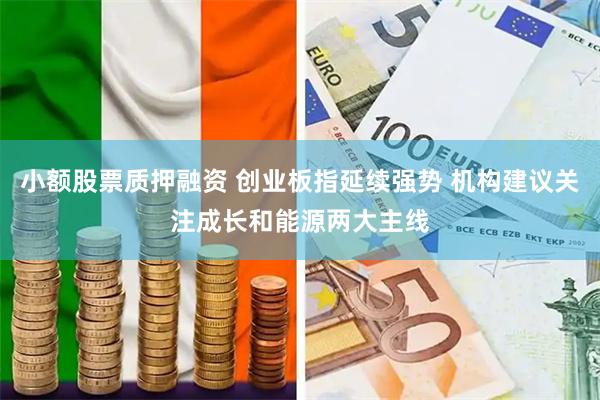 小额股票质押融资 创业板指延续强势 机构建议关注成长和能源两大主线