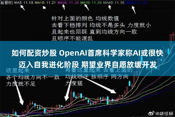 如何配资炒股 OpenAI首席科学家称AI或很快迈入自我进化阶段 期望业界自愿放缓开发